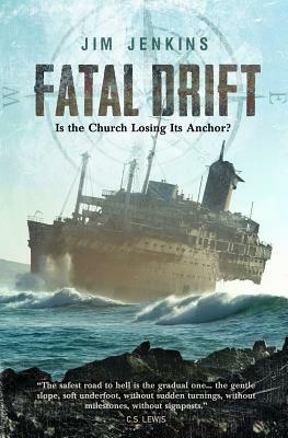 Fatal Drift: Is the Church Losing Its Anchor? by Jim Jenkins