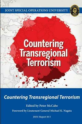 Countering Transregional Terrorism by Michael Nagata, Peter McCabe, Joint Special Operations University Pres