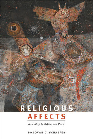 Religious Affects: Animality, Evolution, and Power by Donovan O. Schaefer