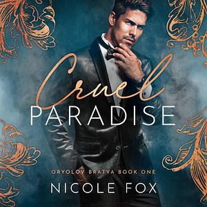 Cruel Paradise: Oryolov Bratva, Book 1 by Nicole Fox, Nicole Fox
