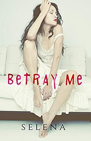 Betray Me by Selena .