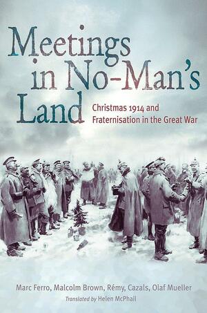 Meetings in No Man's Land: Christmas 1914 and Fraternisation in the Great War by Marc Ferro, Malcolm Brown