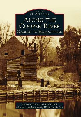 Along the Cooper River: Camden to Haddonfield by Robert a. Shinn, Kevin Cook