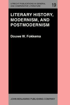 Literary History, Modernism, and Postmodernism: (the Harvard University Erasmus Lectures, Spring 1983) by Douwe Wessel Fokkema