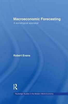 Macroeconomic Forecasting: A Sociological Appraisal by Robert Evans