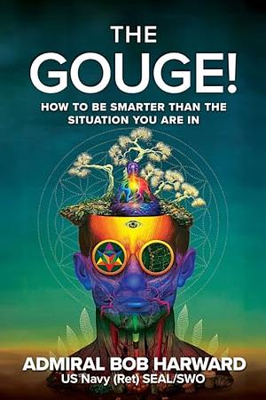 The Gouge!: How to Be Smarter Than the Situation You Are In by Admiral Bob Harward