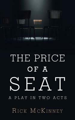 The Price of a Seat: A Play in Two Acts by Rick McKinney