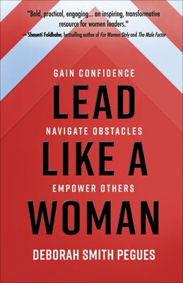 Lead Like a Woman: Gain Confidence, Navigate Obstacles, Empower Others by Deborah Smith Pegues