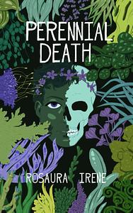 Perennial Death by Rosaura Irene