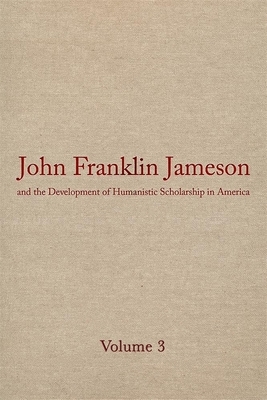 John Franklin Jameson and the Development of Humanistic Scholarship in America: Volume 3: The Carnegie Institution of Washington and the Library of Co by John Franklin Jameson