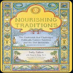 Nourishing Traditions: The Cookbook That Challenges Politically Correct Nutrition and the Diet Dictocrats by Mary G. Enig, Sally Fallon