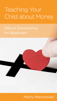 Teaching Your Child about Money: Biblical Stewardship for Beginners by Marty Machowski