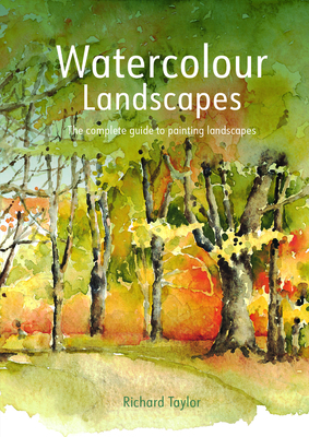 Watercolour Landscapes: The Complete Guide to Painting Landscapes by Richard Taylor