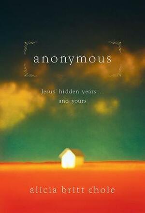 Anonymous: Jesus' Hidden Years ... and Yours by Alicia Britt Chole
