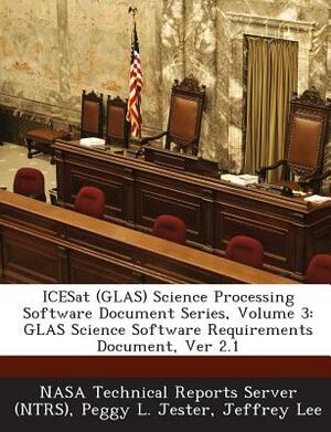 Icesat (Glas) Science Processing Software Document Series, Volume 3: Glas Science Software Requirements Document, Ver 2.1 by Peggy L. Jester, Jeffrey Lee