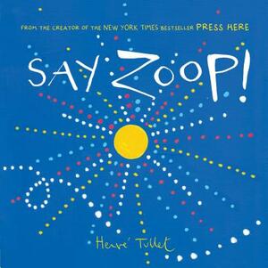 Say Zoop! (Toddler Learning Book, Preschool Learning Book, Interactive Children's Books) by Hervé Tullet