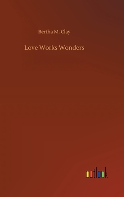 Love Works Wonders by Bertha M. Clay