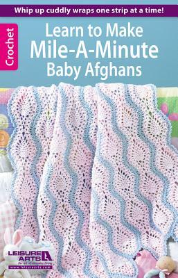 Learn to Make Mile-A-Minute Baby Afghans by Leisure Arts