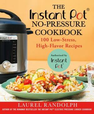 The Instant Pot (R) No-Pressure Cookbook: 100 Low-Stress, High-Flavor Recipes by Laurel Randolph