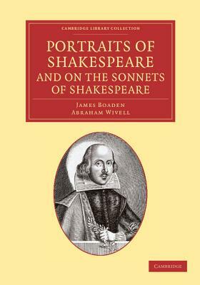 Portraits of Shakespeare, and on the Sonnets of Shakespeare by James Boaden, Abraham Wivell