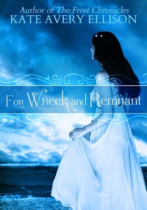 For Wreck and Remnant by Kate Avery Ellison