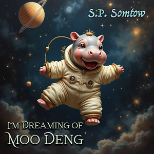 I'm Dreaming of Moo Deng: A Fantastical Journey to Meet the World's Cutest Pygmy Hippo by S. P. Somtow