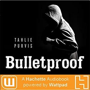 Bulletproof: A Hachette Audiobook powered by Wattpad Production by Tahlie Purvis, Ellie Pindolia