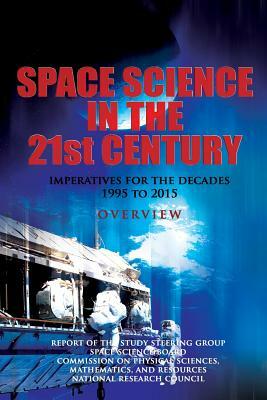 Space Science in the Twenty-First Century: Imperatives for the Decades 1995 to 2015: Overview by Commission On Physical Scienc Resources, Space Science Board, National Research Council