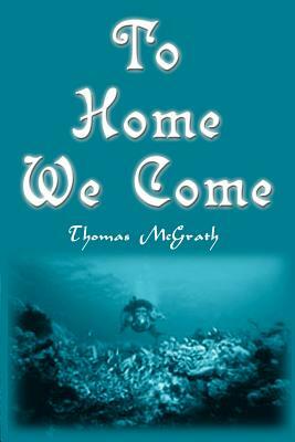 To Home We Come by Thomas McGrath