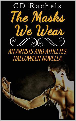 The Masks We Wear: An Artists and Athletes Halloween Novella by C.D. Rachels, C.D. Rachels