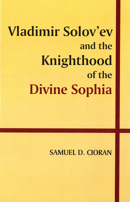 Vladimir Solov'ev and the Knighthood of the Divine Sophia by Samuel Cioran