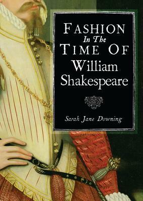 Fashion in the Time of William Shakespeare by Sarah Jane Downing