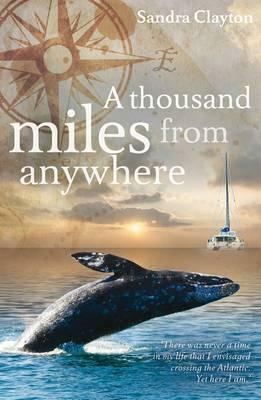 A Thousand Miles from Anywhere: The Claytons Cross the Atlantic and Sail the Caribbean on the Third Leg of Their Voyage by Sandra Clayton