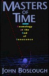 Masters Of Time: Cosmology At The End Of Innocence by John Boslough