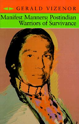 Manifest Manners: Postindian Warriors of Survivance by Gerald Vizenor