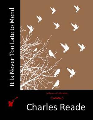 It Is Never Too Late to Mend by Charles Reade