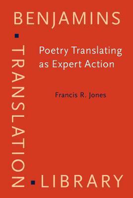 Poetry Translating as Expert Action: Processes, Priorities and Networks by Francis R. Jones