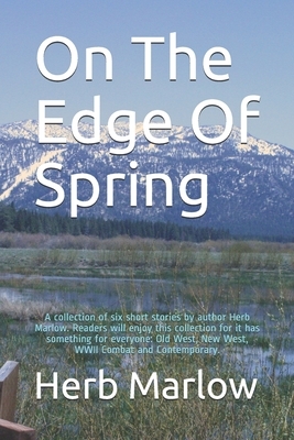 On The Edge Of Spring: A collection of six short stories by author Herb Marlow. Readers will enjoy this collection for it has something for e by Herb Marlow