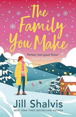 The Family You Make: Fall in Love with Sunrise Cove in This Heart-Warming Story of Love and Belonging by Jill Shalvis