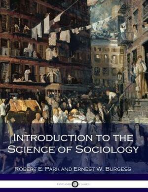 Introduction to the Science of Sociology (Illustrated) by Ernest W. Burgess, Robert E. Park