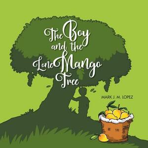 The Boy and the Lone Mango Tree by Mark J. M. Lopez