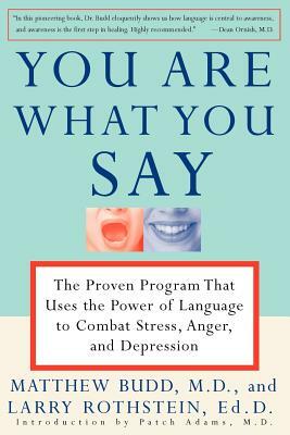 You Are What You Say: The Proven Program That Uses the Power of Language to Combat Stress, Anger, and Depression by Patch Adams, Larry Rothstein, Matthew Budd