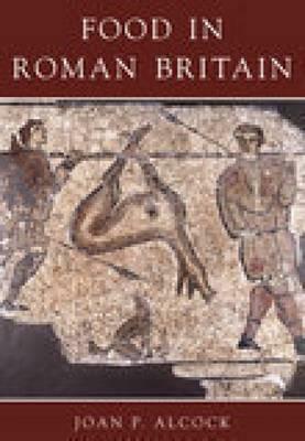 Food in Roman Britain by Joan Alcock