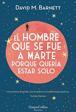 El hombre que se fue a Marte porque quería estar solo by David M. Barnett