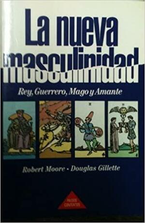 La Nueva Masculinidad by Douglas Gillette, Robert L. Moore