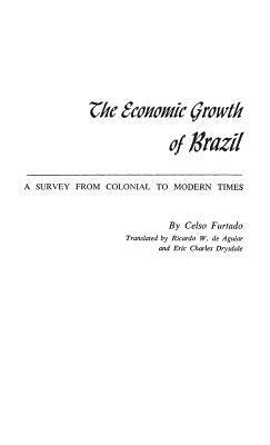 The Economic Growth of Brazil: A Survey from Colonial to Modern Times by Celso Furtado