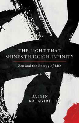 The Light That Shines Through Infinity: Zen and the Energy of Life by Andrea Martin, Dainin Katagiri
