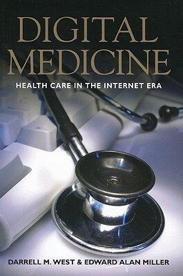 Digital Medicine: Health Care in the Internet Era by Edward Alan Miller, Darrell M. West