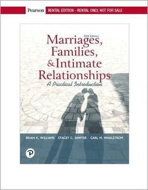 Marriages, Families, & Intimate Relationships: A Practical Introduction by Stacey C. Sawyer, Carl M. Wahlstrom, Brian K. WIlliams