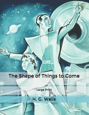 The Shape of Things to Come: Large Print by H.G. Wells